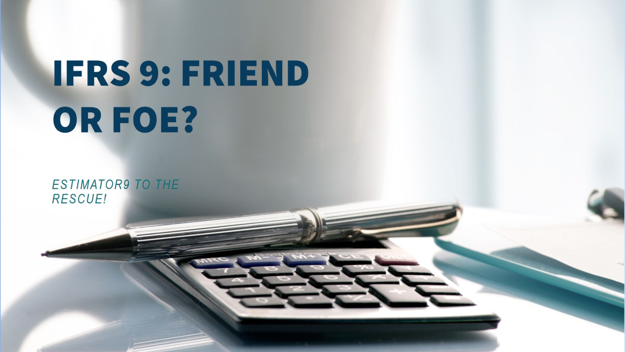 IFRS 9: Friend or Foe? Estimator9 to the Rescue!