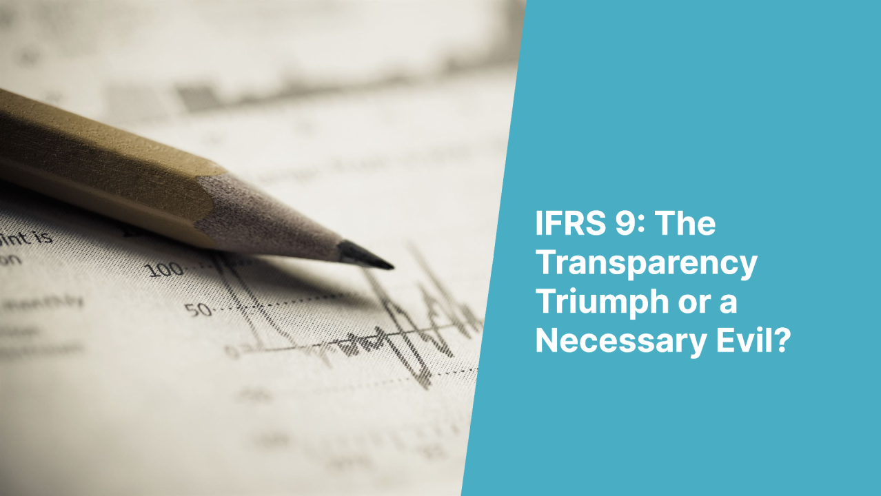 IFRS 9: The Transparency Triumph or a Necessary Evil?